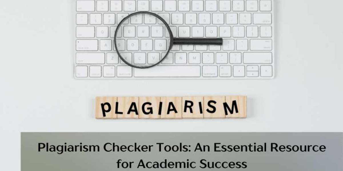 Plagiarism Checker Tools: An Essential Resource for Academic Success
