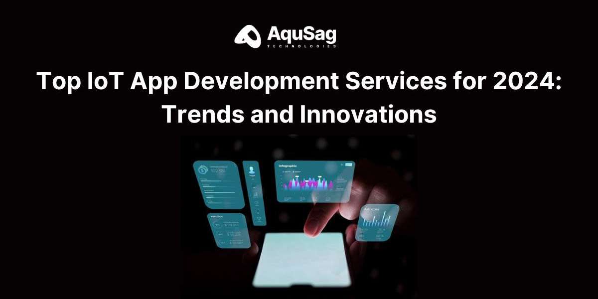 Top IoT App Development Services for 2024: Trends and Innovations