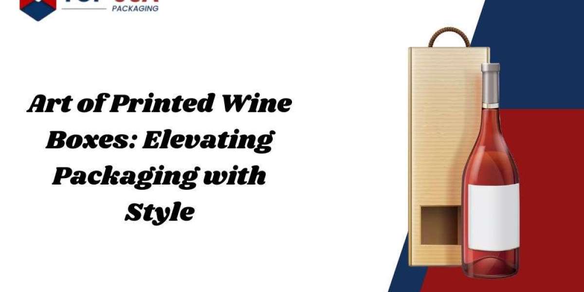 Art of Printed Wine Boxes: Elevating Packaging with Style