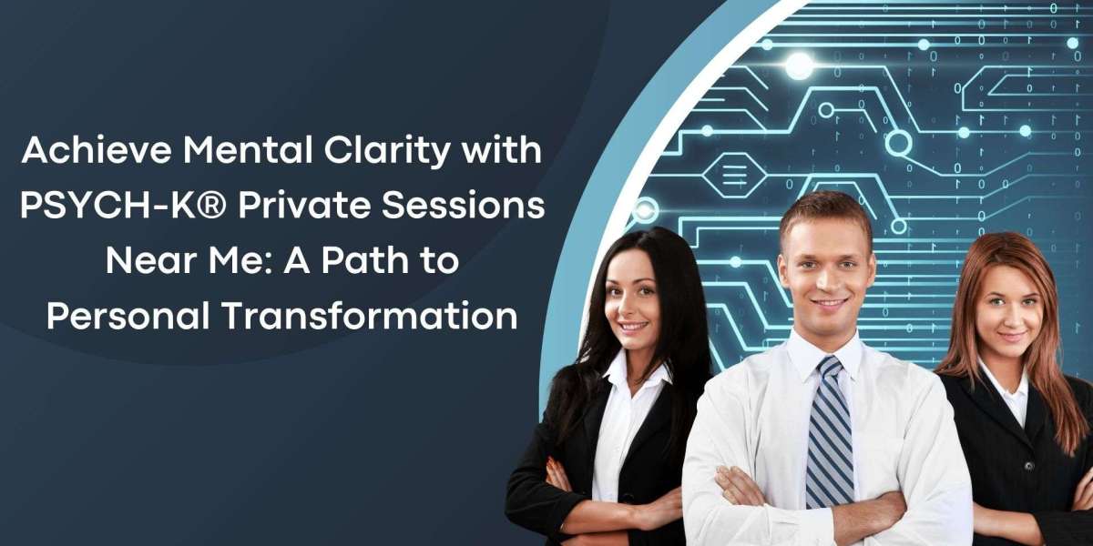 Achieve Mental Clarity with PSYCH-K® Private Sessions Near Me: A Path to Personal Transformation