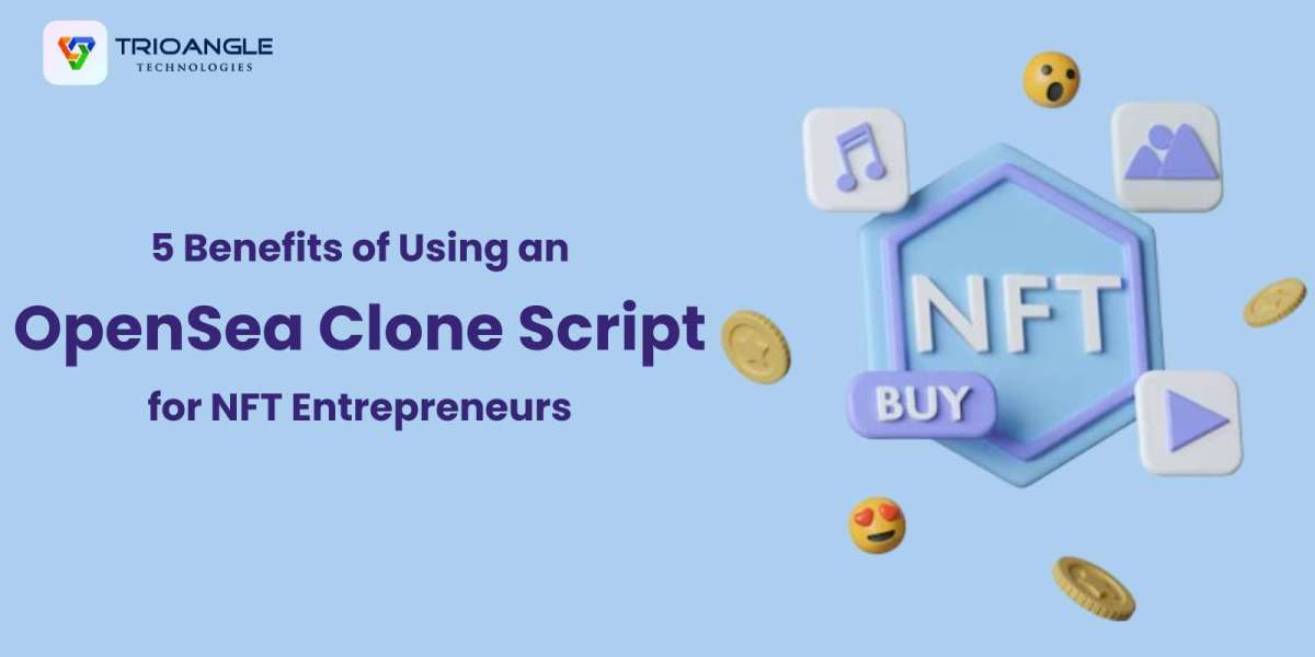 5 Benefits of Using an OpenSea Clone Script for NFT Entrepreneurs