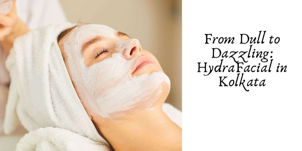 From Dull to Dazzling: HydraFacial in Kolkata