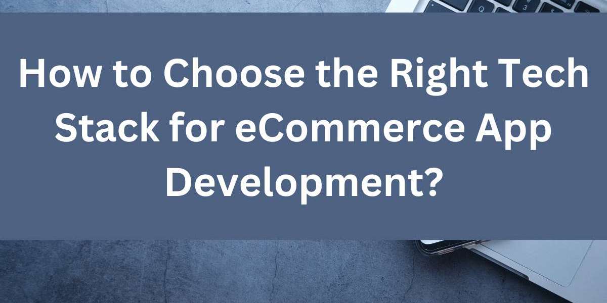 How to Choose the Right Tech Stack for eCommerce App Development?