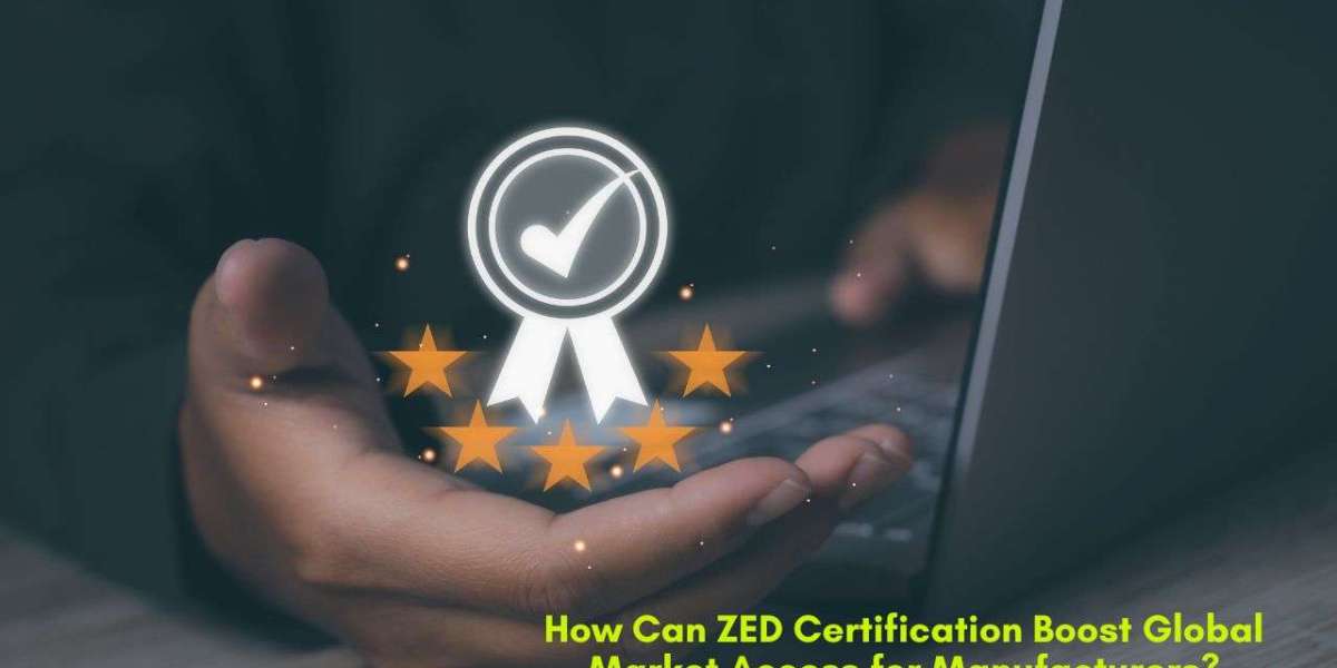 How Can ZED Certification Boost Global Market Access for Manufacturers?