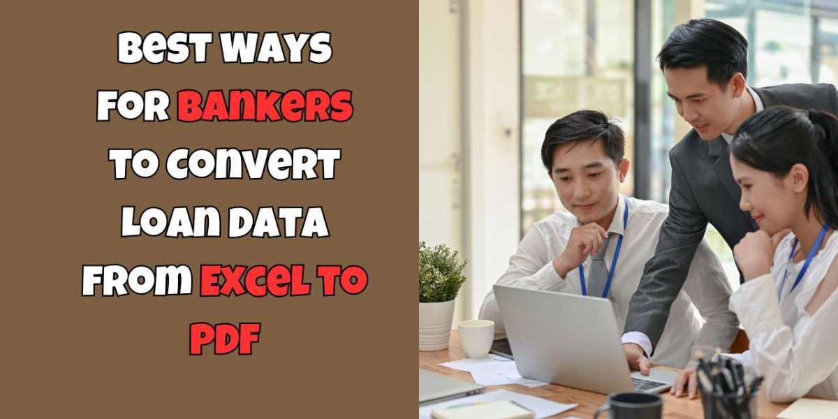 Best Ways for Bankers to Convert Loan Data from Excel to PDF