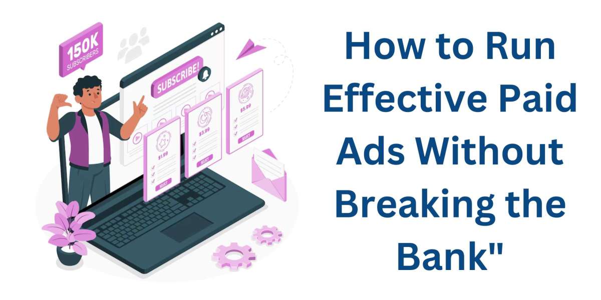 How to Run Effective Paid Ads Without Breaking the Bank"