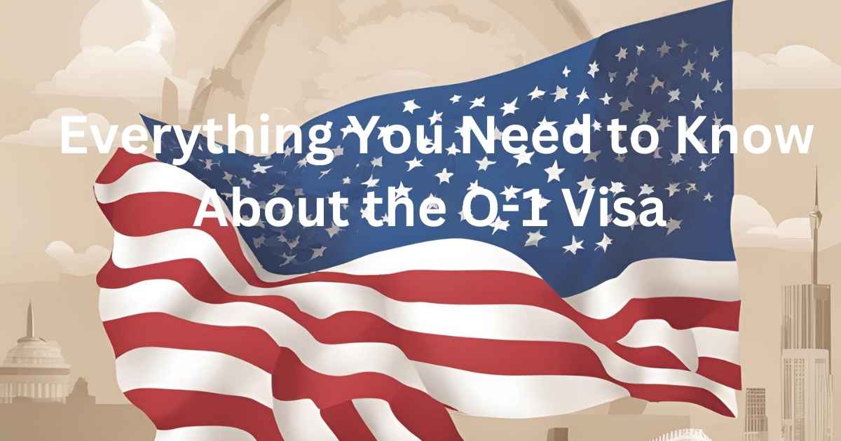 Everything You Need to Know About the O-1 Visa USA