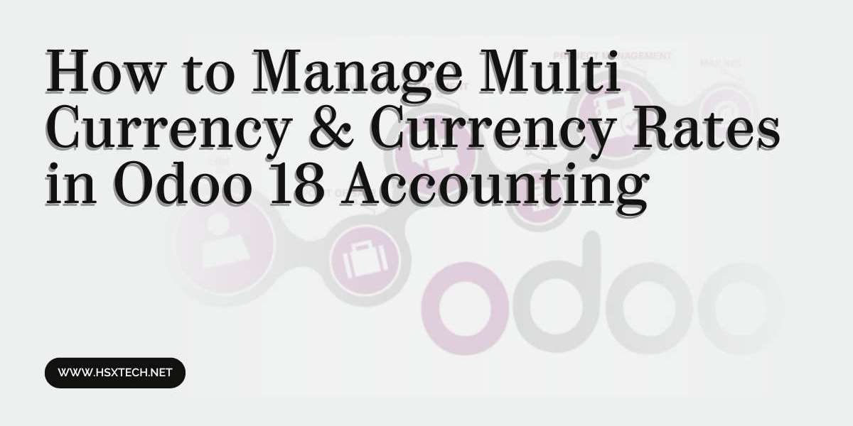 How to Manage Multi-Currency & Currency Rates in Odoo 18 Accounting