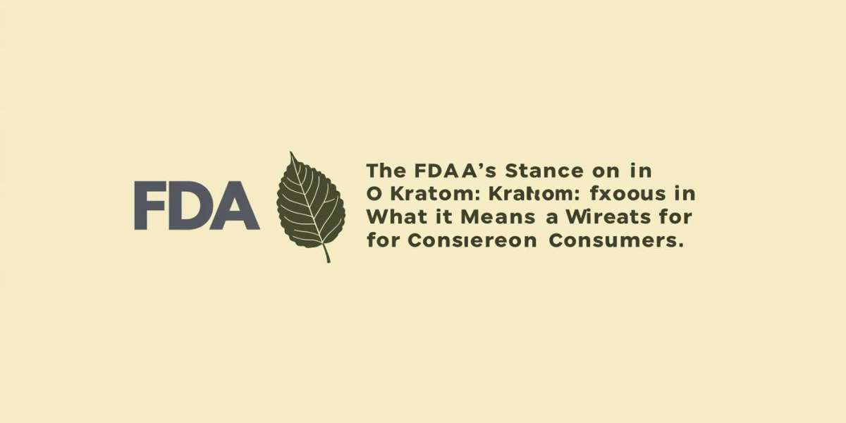 The FDA’s Stance on Kratom: What It Means for Consumers